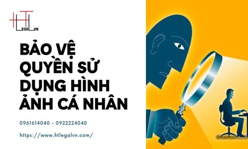 BẢO VỆ QUYỀN SỬ DỤNG HÌNH ẢNH CÁ NHÂN (CÔNG TY LUẬT UY TÍN TẠI QUẬN BÌNH THẠNH, TÂN BÌNH TP. HỒ CHÍ MINH)